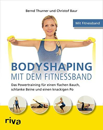 Bodyshaping mit dem Fitnessband: Das Powertraining für einen flachen Bauch, schlanke Beine und einen knackigen Po