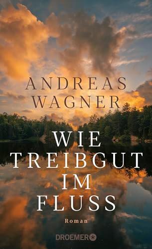 Wie Treibgut im Fluss: Roman | Der tiefgründige Generationenroman vom Autor von “Jahresringe”