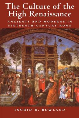 The Culture of the High Renaissance: Ancients and Moderns in Sixteenth-Century Rome