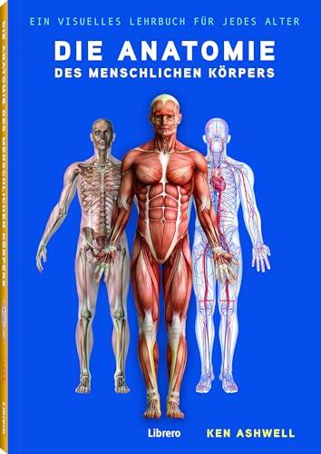 Die Anatomie des Menschlichen Körpers: Der Menschliche Körper