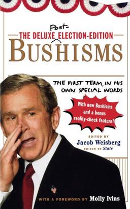 The Deluxe Election-Edition Bushisms: The First Term, in His Own Special Words