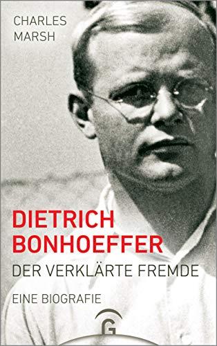 Dietrich Bonhoeffer: Der verklärte Fremde. Eine Biografie