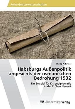 Habsburgs Außenpolitik angesichts der osmanischen Bedrohung 1532: Ein Beispiel für Krisendiplomatie in der Frühen Neuzeit