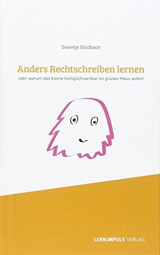 Anders Rechtschreiben lernen: Oder warum das kleine Ischiglichsambar im grünen Haus wohnt