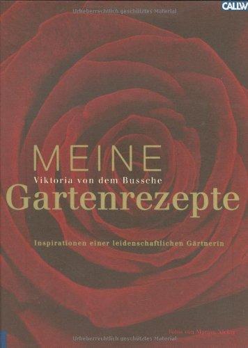 Meine Gartenrezepte: Inspirationen einer leidenschaftlichen Gärtnerin