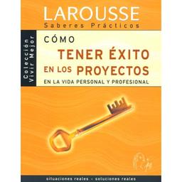 Cómo tener éxito en los proyectos : en la vida personal y profesional (Bibliot.Larousse Autoayuda)