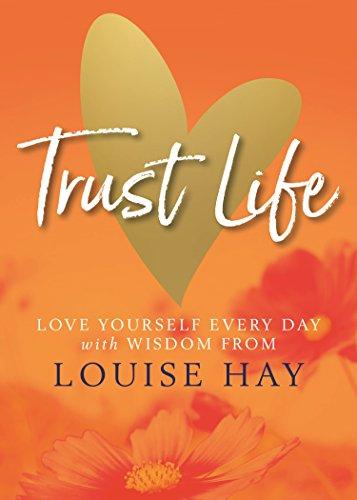 Hay, L: Trust Life: Love Yourself Every Day with Wisdom from Louise Hay