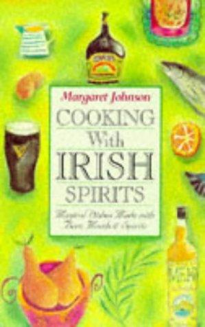 Cooking with Irish Spirits: Magical Dishes Made with Beer, Meads & Spirits: Magical Dishes Made with Beer, Meads and Spirits