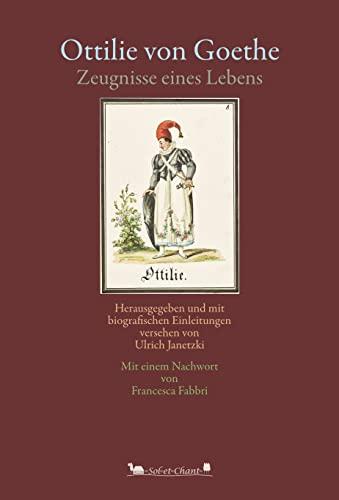 Ottilie von Goethe: Zeugnisse eines Lebens. Herausgegeben und mit biografischen Einleitungen versehen von Ulrich Janetzki. Mit einem Nachwort von Francesca Fabbri.