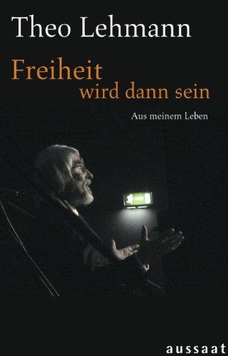 Freiheit wird dann sein: Aus meinem Leben