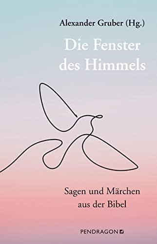 Die Fenster des Himmels: Sagen und Märchen aus der Bibel