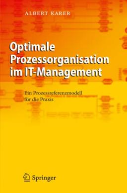 Optimale Prozessorganisation im IT-Management: Ein Prozessreferenzmodell für die Praxis