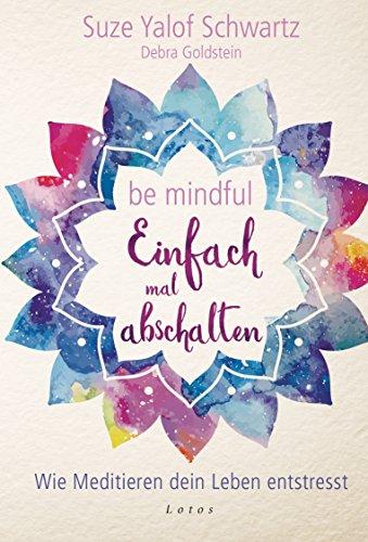 Be mindful - Einfach mal abschalten: Wie Meditieren dein Leben entstresst