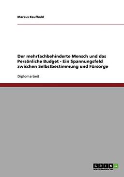 Der mehrfachbehinderte Mensch und das Persönliche Budget. Zwischen Selbstbestimmung und Fürsorge