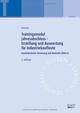 Trainingsmodul Jahresabschluss - Erstellung und Auswertung für Industriekaufleute: Kaufmännische Steuerung und Kontrolle (KSK 6)