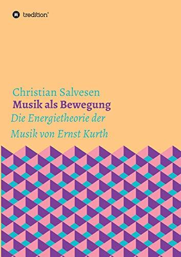 Musik als Bewegung: Die Energietheorie der Musik von Ernst Kurth