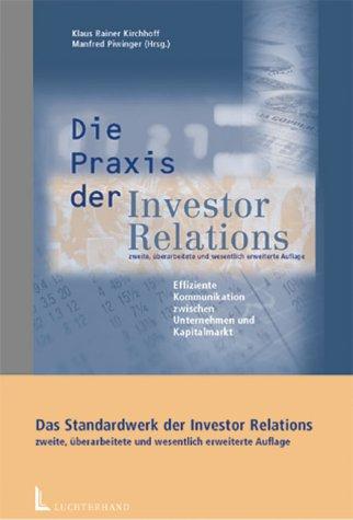 Die Praxis der Investor Relations. Effiziente Kommunikation zwischen Unternehmen und Kapitalmarkt