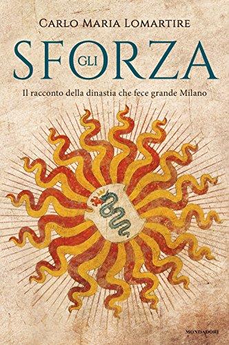 Gli Sforza. Il racconto della dinastia che fece grande Milano (Le scie. Nuova serie stranieri)