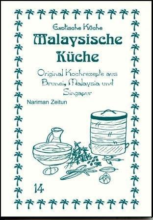 Malaysische Küche: Original Kochrezepte aus Brunei, Malaysia und Singapur