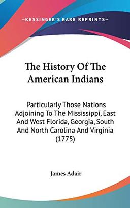 The History Of The American Indians: Particularly Those Nations Adjoining To The Mississippi, East And West Florida, Georgia, South And North Carolina And Virginia (1775)