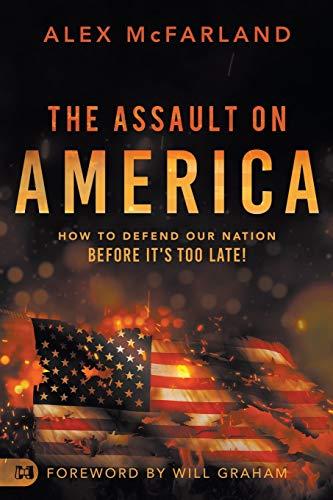 The Assault on America: How to Defend Our Nation Before It's Too Late!