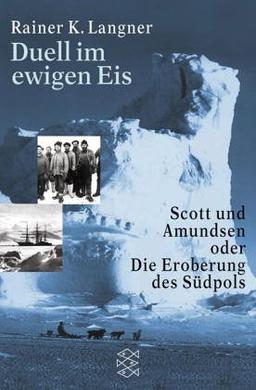 Duell im ewigen Eis. Scott und Amundsen oder die Eroberung des Südpols.