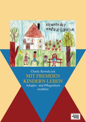 Mit fremden Kindern leben: Adoptiv- und Pflegeeltern erzählen