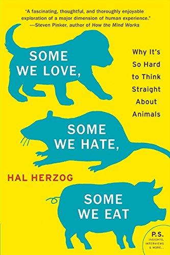 Some We Love, Some We Hate, Some We Eat: Why It's So Hard to Think Straight About Animals (P.S.)