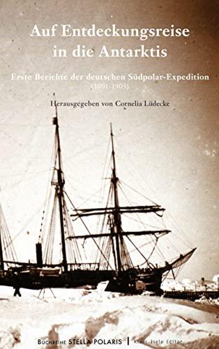 Auf Entdeckungsreise in die Antarktis: Erste Berichte der deutschen Südpolar-Expedition (1901-1903) (Stella Polaris)