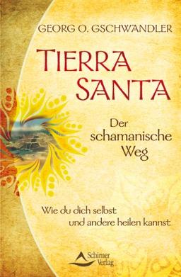 Tierra Santa - Der schamanische Weg - Wie du dich selbst und andere heilen kannst