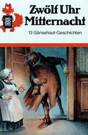 Zwölf Uhr Mitternacht. 13 Gänsehaut- Geschichten.