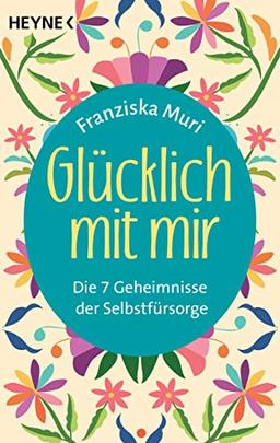 Glücklich mit mir: Die 7 Geheimnisse der Selbstfürsorge