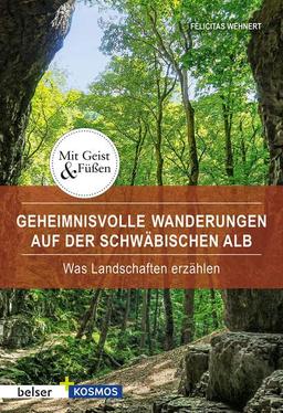 Geheimnisvolle Wanderungen auf der Schwäbischen Alb: Was Landschaften erzählen (Mit Geist und Füßen)