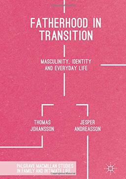 Fatherhood in Transition: Masculinity, Identity and Everyday Life (Palgrave Macmillan Studies in Family and Intimate Life)