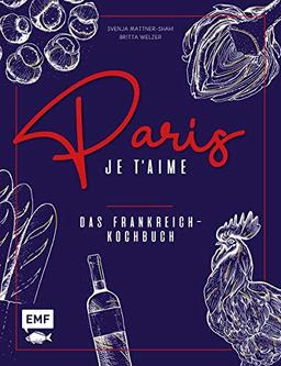 Paris – Je t'aime – Das Frankreich-Kochbuch: 100 authentische Rezepte von Coq au vin bis Crêpe suzette: Das Reisekochbuch für alle Paris-Fans