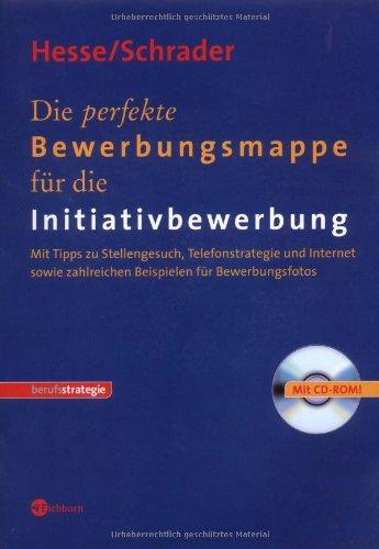 Die perfekte Bewerbungsmappe für die Initiativbewerbung: Mit Tips zu Stellengesuch, Telefonstrategie und Internet sowie zahlreichen Beispielen für Bewerberfotos