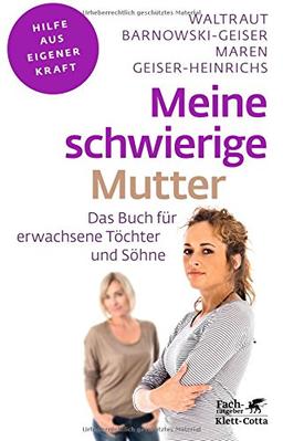 Meine schwierige Mutter: Das Buch für erwachsene Töchter und Söhne (Fachratgeber Klett-Cotta / Hilfe aus eigener Kraft)