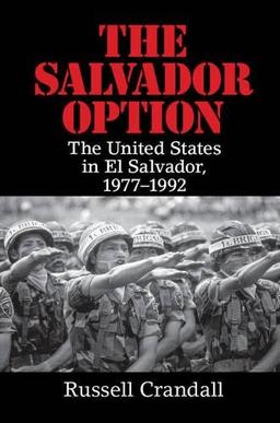 The Salvador Option: The United States in El Salvador, 1977–1992