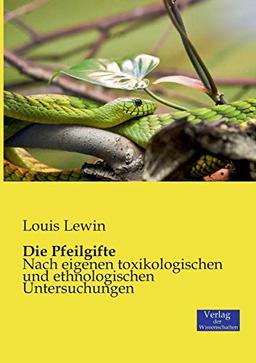 Die Pfeilgifte: Nach eigenen toxikologischen und ethnologischen Untersuchungen