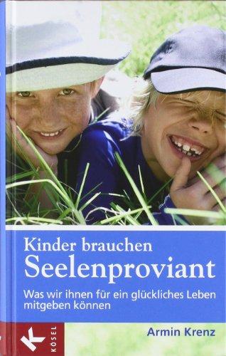 Kinder brauchen Seelenproviant: Was wir ihnen für ein glückliches Leben mitgeben können