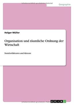 Organisation und räumliche Ordnung der Wirtschaft: Standortfaktoren und Akteure