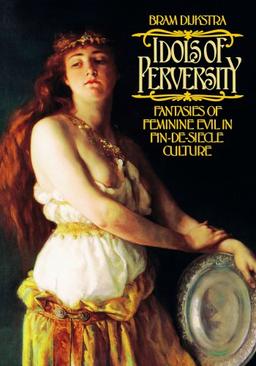 Idols of Perversity: Fantasies of Feminine Evil in Fin-de-Siècle Culture (Oxford Paperbacks): Fantasies of Feminine Evil in Fin-de-siecle Culture