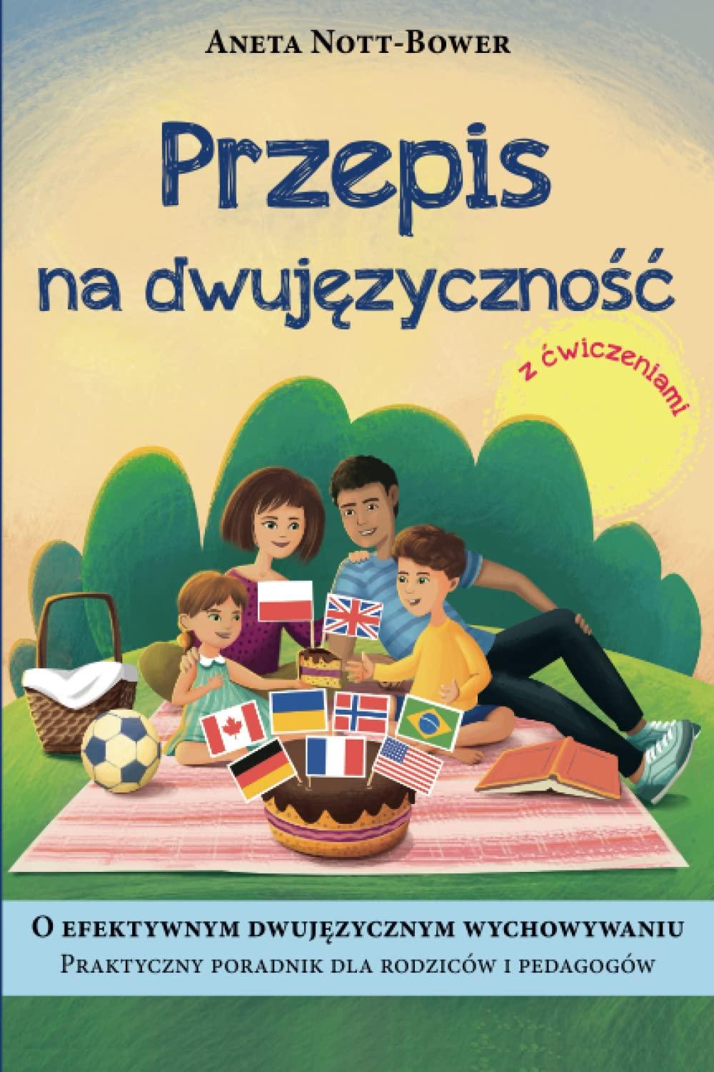 Przepis na dwujęzyczność: O efektywnym dwujęzycznym wychowywaniu. Praktyczny poradnik dla rodziców i pedagogów z ćwiczeniami