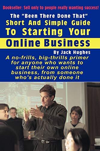 The ?Been There Done That? Short and Simple Guide to Starting Your Online Business