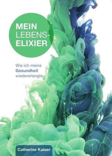 Mein Lebenselixier: Wie ich meine Gesundheit wiedererlangte