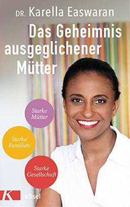 Das Geheimnis ausgeglichener Mütter: Starke Mütter – Starke Familien – Starke Gesellschaft