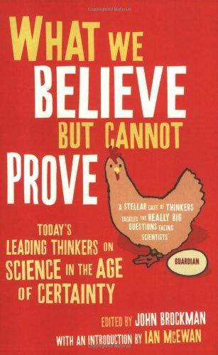 What We Believe But Cannot Prove: Today's Leading Thinkers on Science in the Age of Certainty