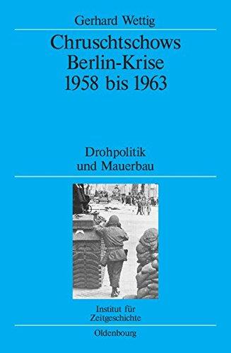 Chruschtschows Berlin-Krise 1958 bis 1963: Drohpolitik und Mauerbau (Quellen und Darstellungen zur Zeitgeschichte, Band 67)