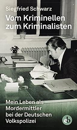 Vom Kriminellen zum Kriminalisten: Mein Leben als Mordermittler bei der Deutschen Volkspolizei