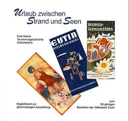 Urlaub zwischen Strand und Seen. Eine kleine Tourismusgeschichte Ostholsteins: Begleitband zum 50-jährigen Bestehen der Volksbank Eutin (Veröffentlichungen der Eutiner Landesbibliothek)